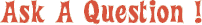 Ask A Question